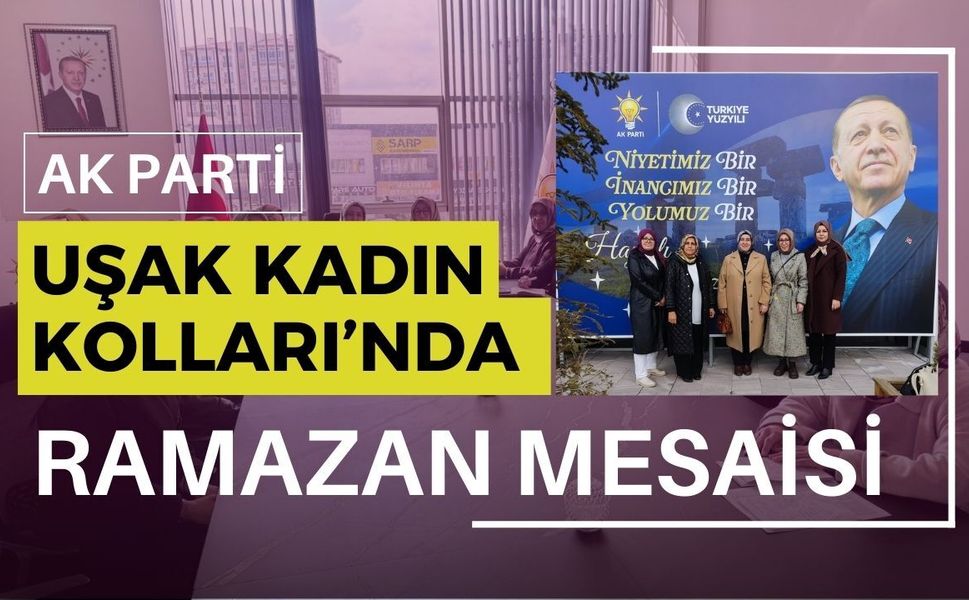 AK Parti Uşak Kadın Kolları’nda Ramazan Mesaisi