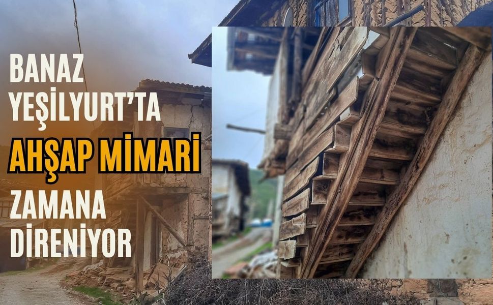 Banaz Yeşilyurt’ta Ahşap Mimari Zamana Direniyor
