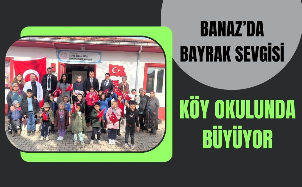 Banaz’da Bayrak Sevgisi Köy Okulunda Büyüyor