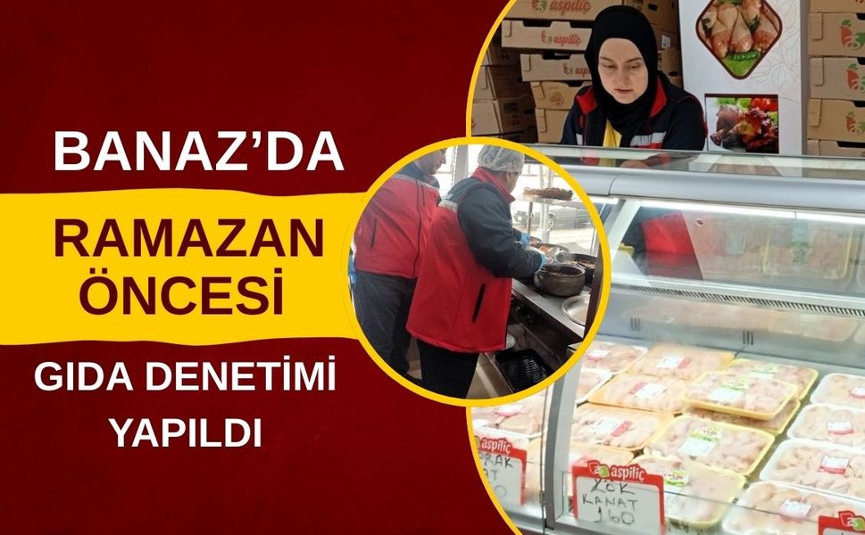 Banaz’da Ramazan Öncesi Gıda Denetimi Yapıldı