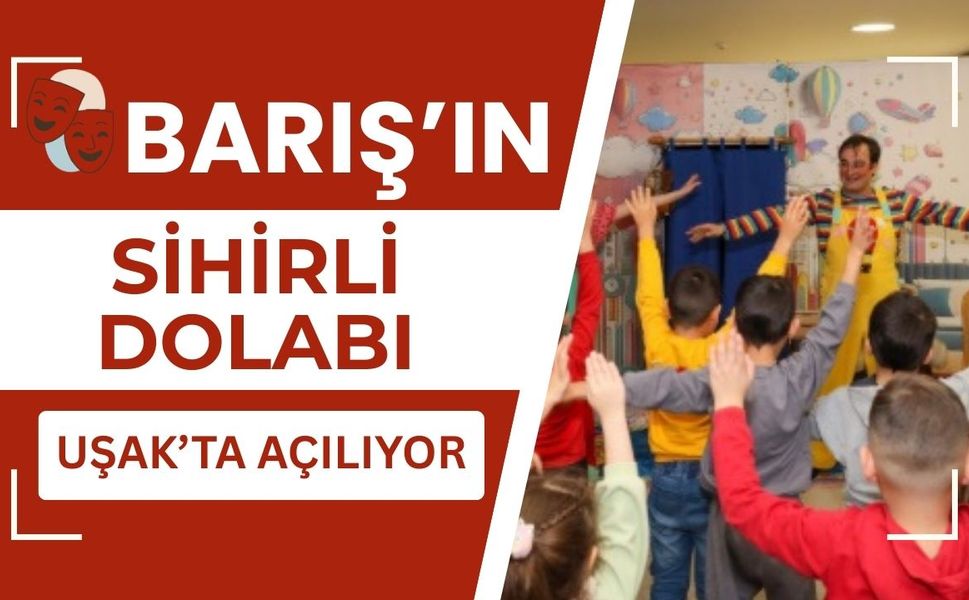 Barış’ın Sihirli Dolabı Uşak’ta Açılıyor
