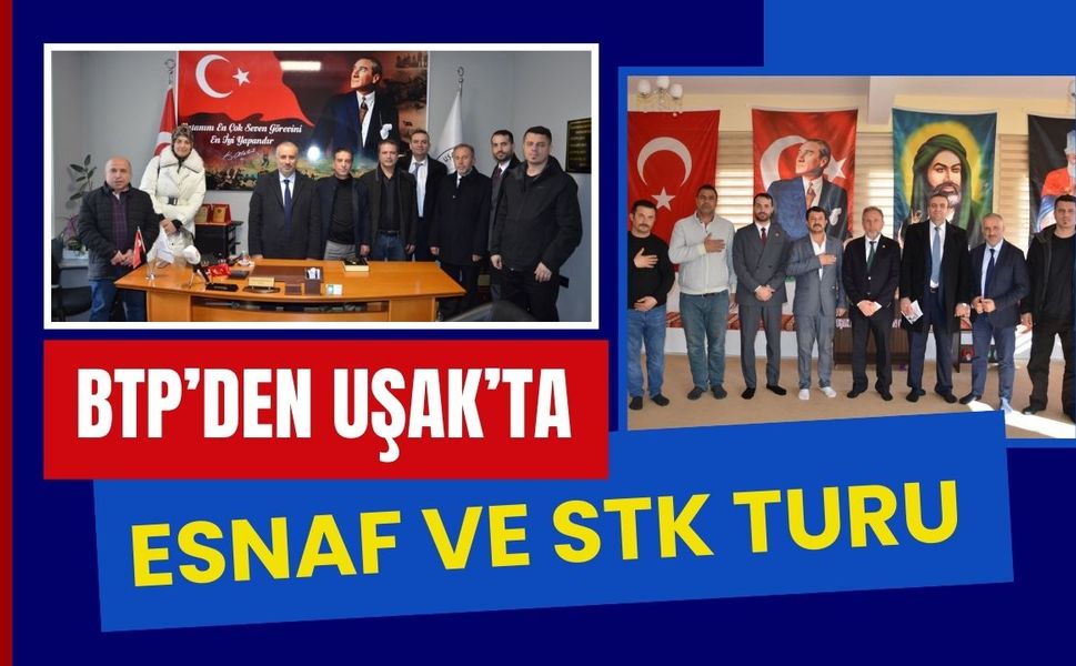 BTP’den Uşak’ta Esnaf ve STK Turu