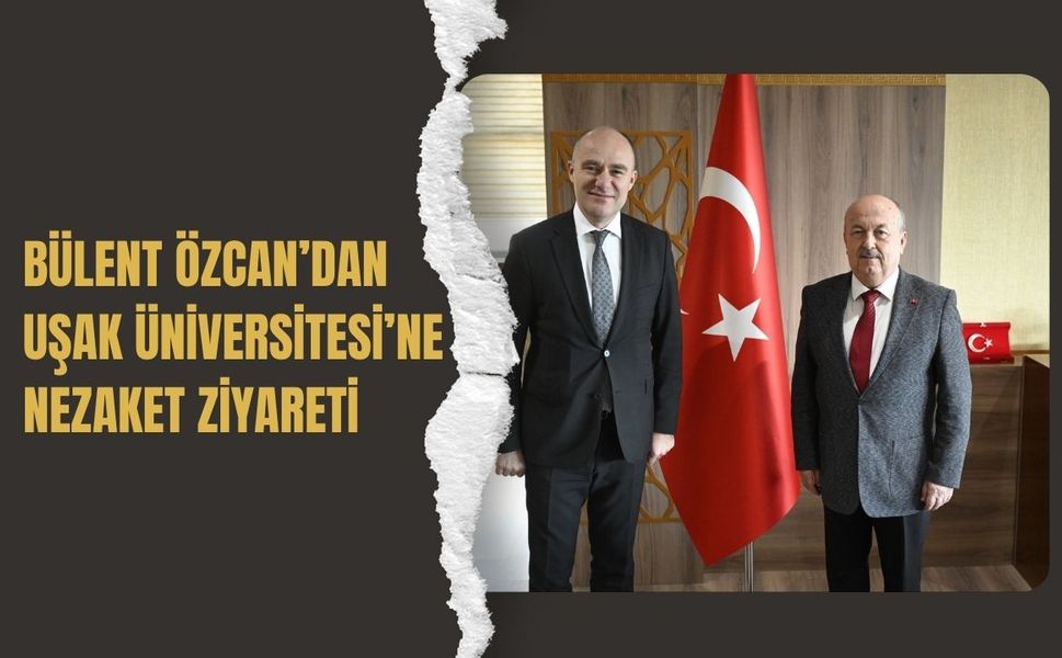 Bülent Özcan’dan Uşak Üniversitesi’ne Nezaket Ziyareti