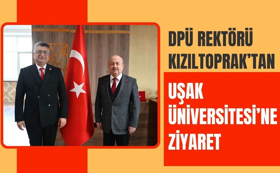 DPÜ Rektörü Kızıltoprak’tan Uşak Üniversitesi’ne Ziyaret