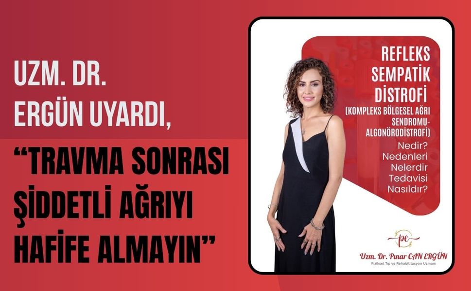 Uzm. Dr. Ergün Uyardı: Travma Sonrası Ağrıyı Hafife Almayın