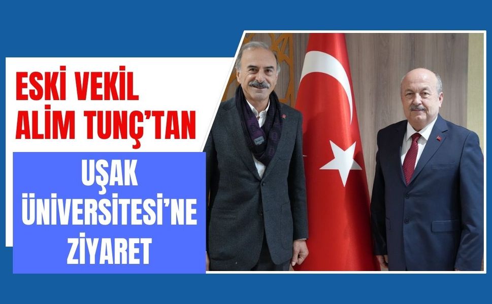 Eski Vekil Alim Tunç’tan Uşak Üniversitesi’ne Ziyaret