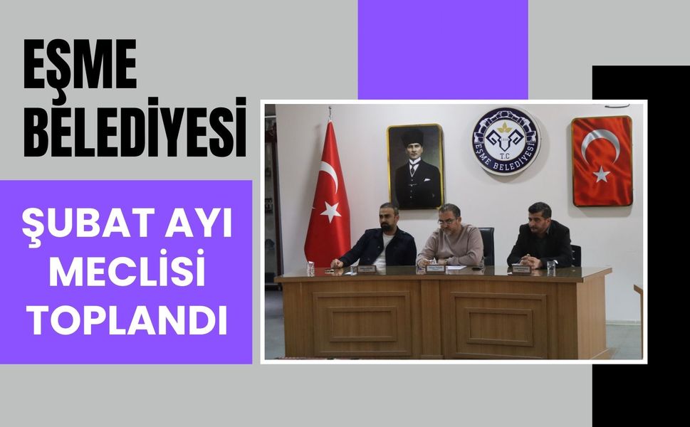 Eşme Belediyesi Şubat Ayı Meclisi Toplandı