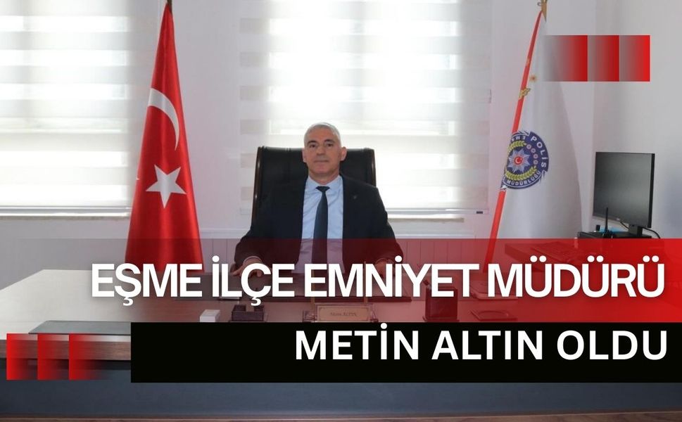 Eşme İlçe Emniyet Müdürü Metin Altın Oldu