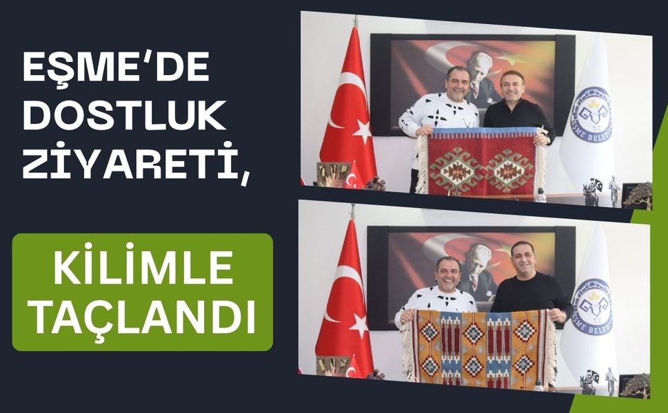 Eşme’de Dostluk Ziyareti, Kilimle Taçlandı