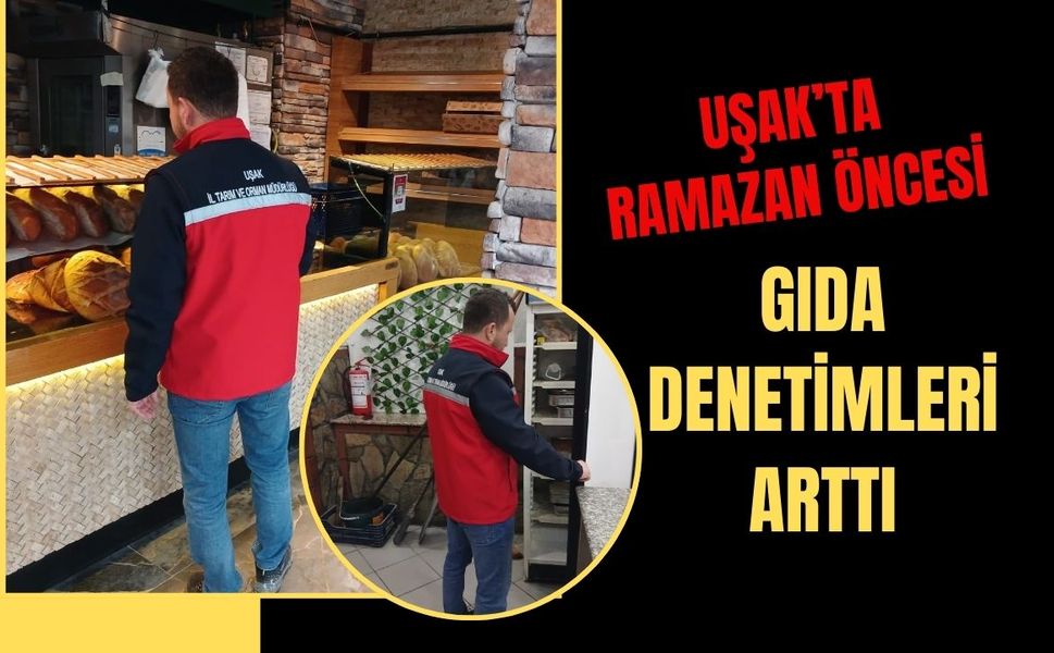 Uşak’ta Ramazan Öncesi Gıda Denetimleri Arttı