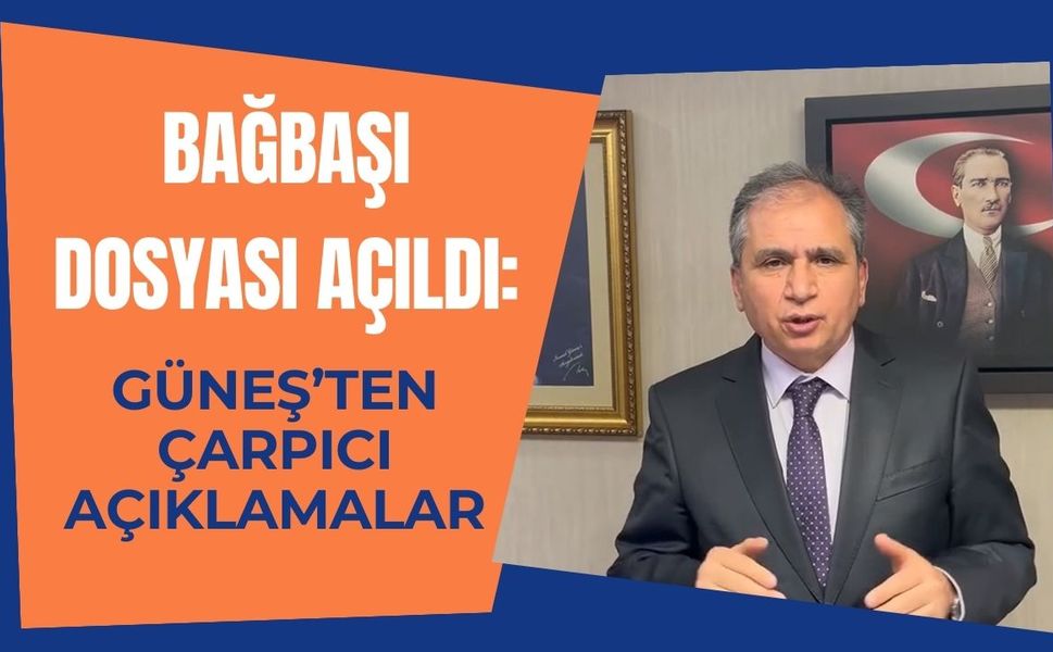 Bağbaşı Dosyası Açıldı: Güneş’ten Çarpıcı Açıklamalar