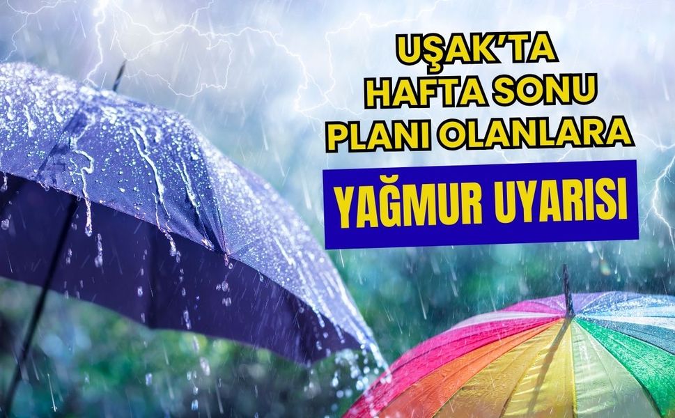 Uşak’ta Hafta Sonu Planı Olanlara Yağmur Uyarısı