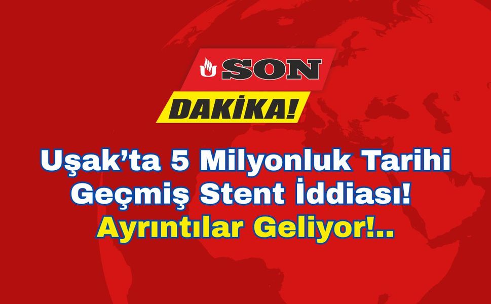 Uşak’ta 5 Milyonluk Tarihi Geçmiş Stent İddiası!