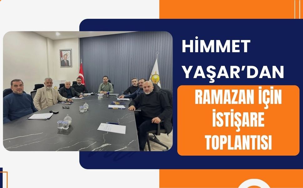Himmet Yaşar’dan Ramazan İçin İstişare Toplantısı