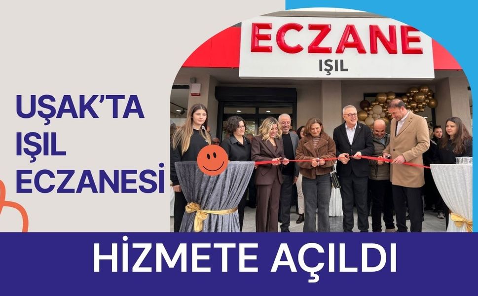 Uşak’ta Işıl Eczanesi Hizmete Açıldı