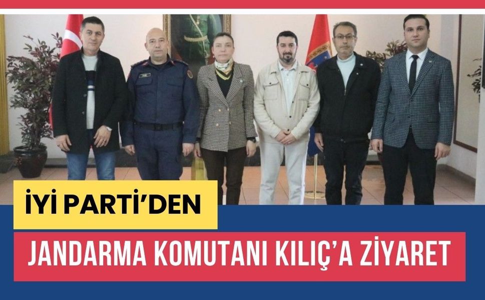 İYİ Parti’den Jandarma Komutanı Kılıç’a Ziyaret