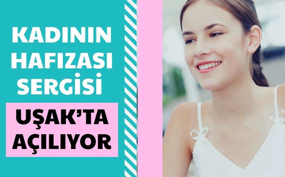 Kadının Hafızası Sergisi Uşak’ta Açılıyor