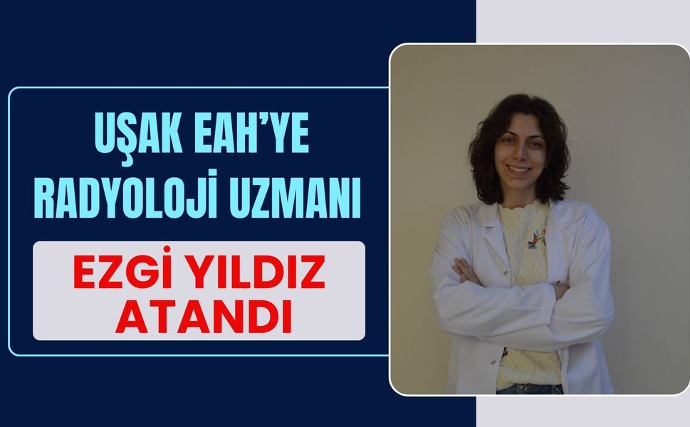 Uşak EAH’ye Radyoloji Uzmanı Ezgi Yıldız Atandı