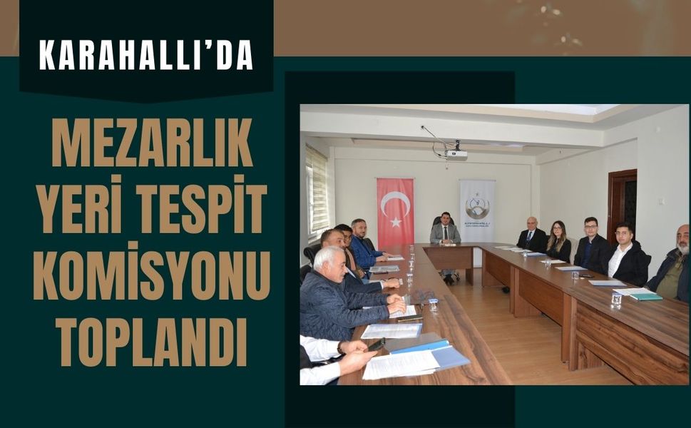 Karahallı’da Mezarlık Yeri Tespit Komisyonu Toplandı