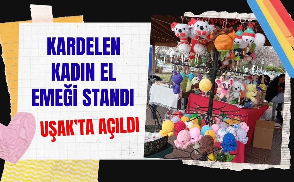 Kardelen Kadın El Emeği Standı Uşak’ta Açıldı