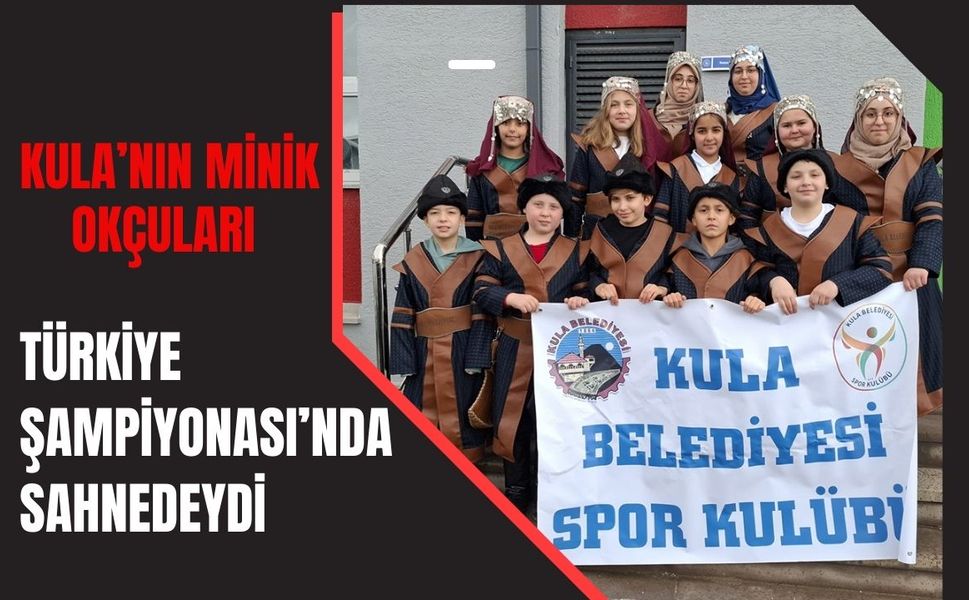 Kula’nın Minik Okçuları Türkiye Şampiyonası’nda Sahnedeydi