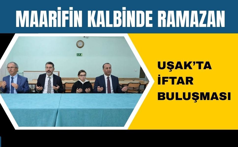 Maarifin Kalbinde Ramazan Uşak’ta İftar Buluşması