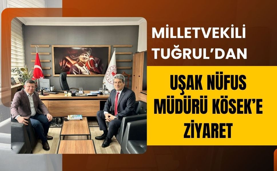 Milletvekili Tuğrul’dan Uşak Nüfus Müdürü Kösek’e Ziyaret