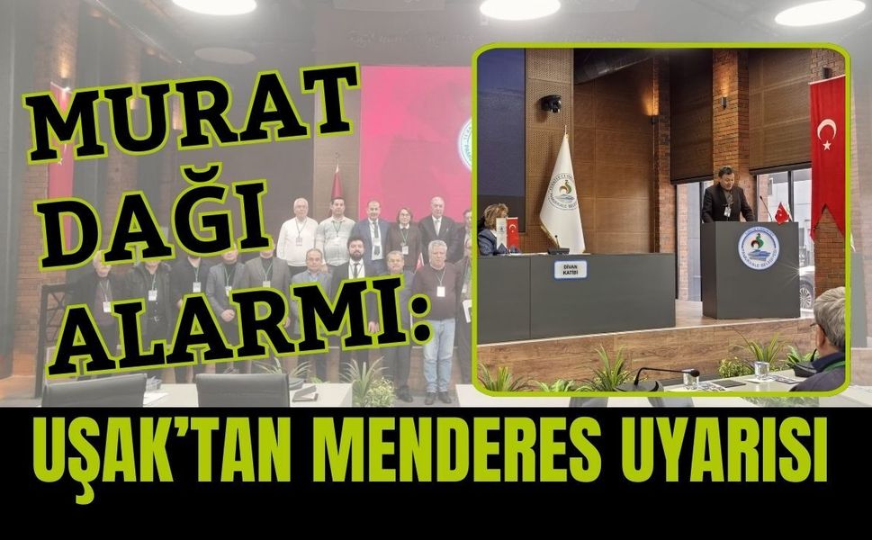 Murat Dağı Alarmı: Uşak’tan Menderes Uyarısı