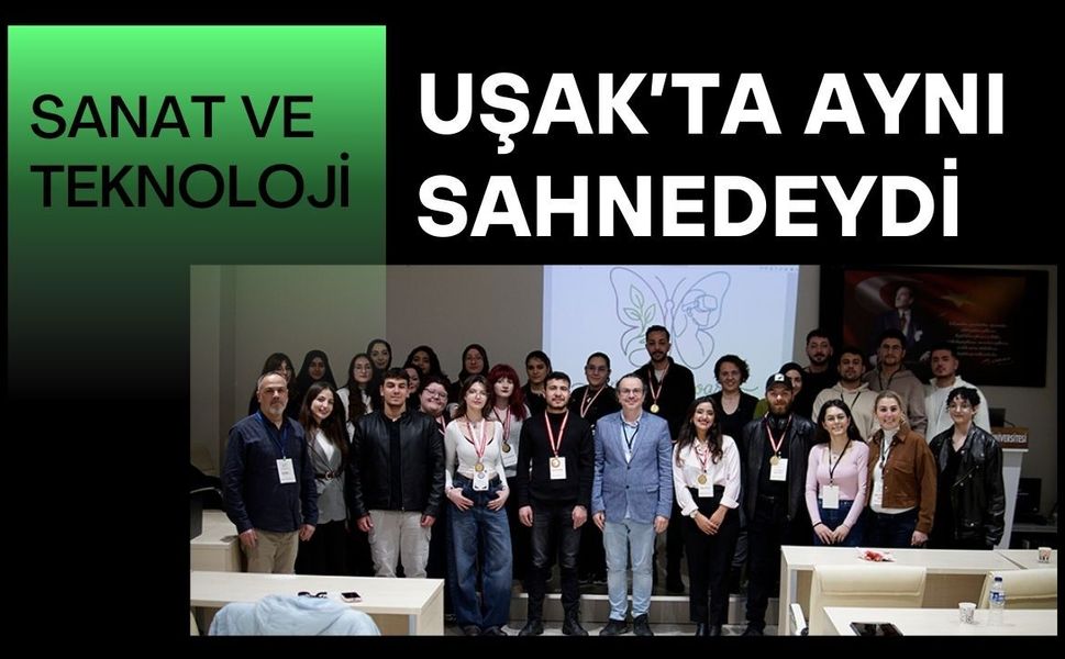 Sanat ve Teknoloji Uşak’ta Aynı Sahnedeydi