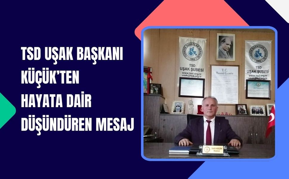 TSD Uşak Başkanı Küçük’ten Hayata Dair Düşündüren Mesaj