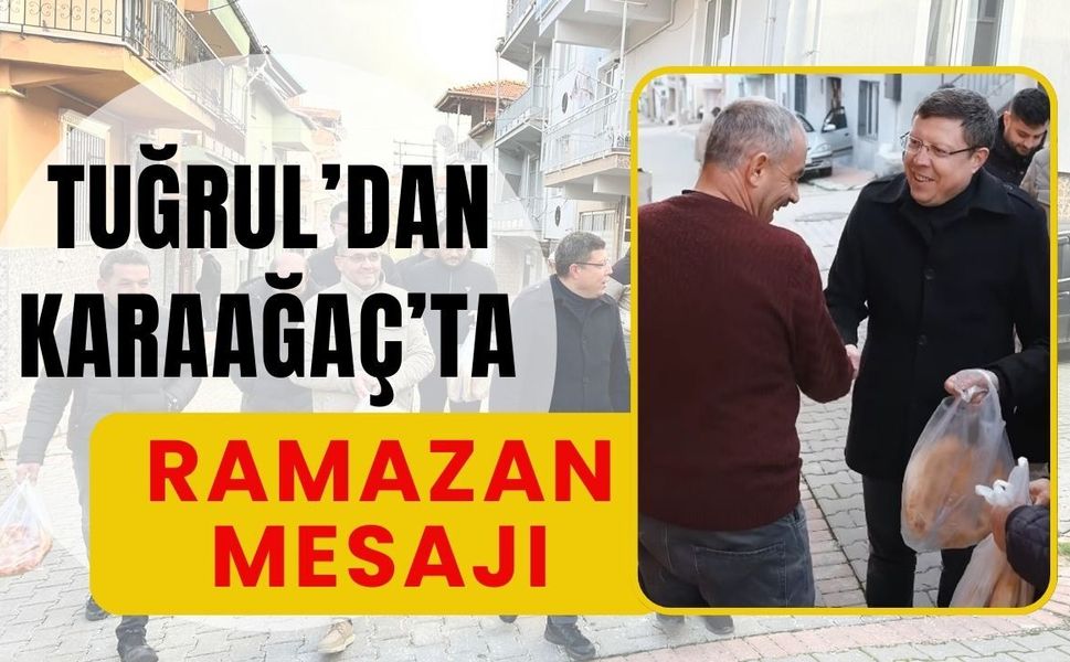 Tuğrul’dan Karaağaç’ta Ramazan Mesajı