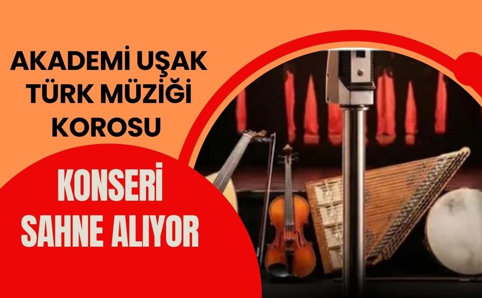 Akademi Uşak Türk Müziği Korosu Konseri Sahne Alıyor