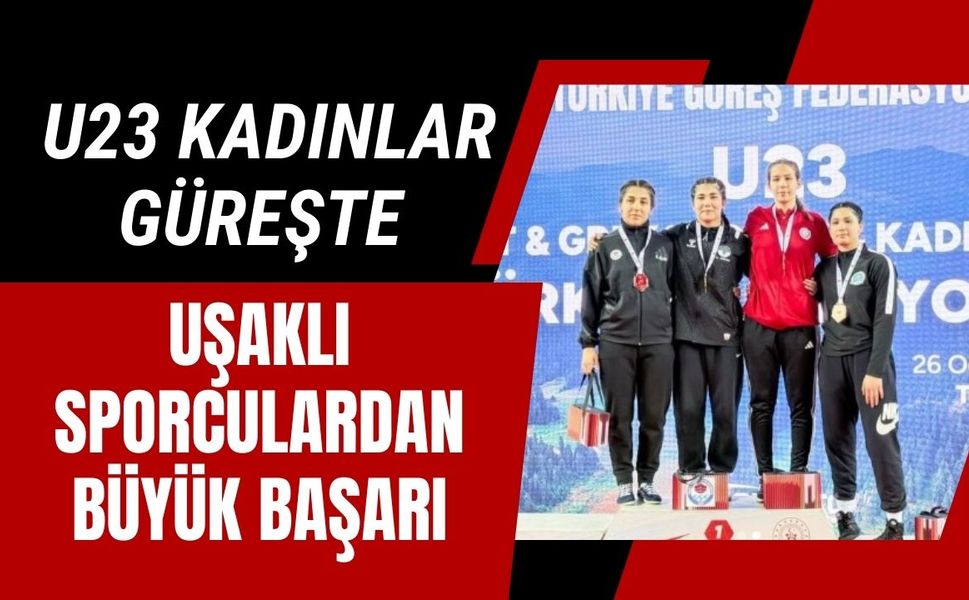 U23 Kadınlar Güreşte Uşaklı Sporculardan Büyük Başarı