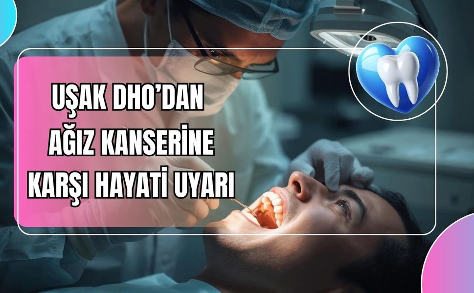 Uşak DHO’dan Ağız Kanserine Karşı Hayati Uyarı
