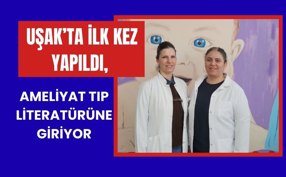 Uşak’ta İlk Kez Yapıldı, Ameliyat Tıp Literatürüne Giriyor