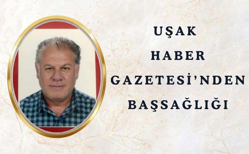 Uşak Haber Gazetesi’nden Başsağlığı