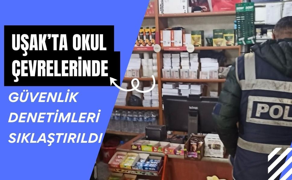 Uşak’ta Okul Çevrelerinde Güvenlik Denetimleri Sıklaştırıldı