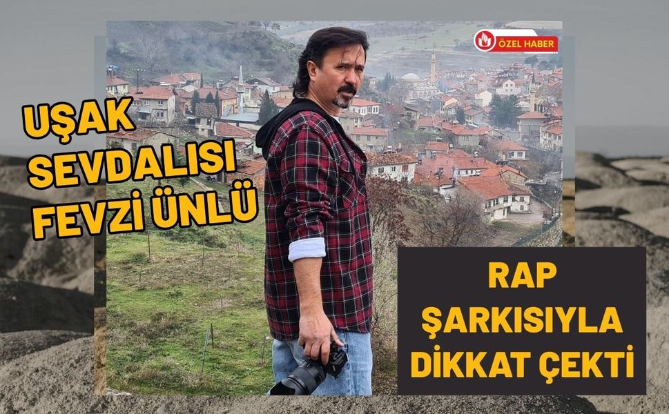 Uşak Sevdalısı Fevzi Ünlü Rap Şarkısıyla Dikkat Çekti