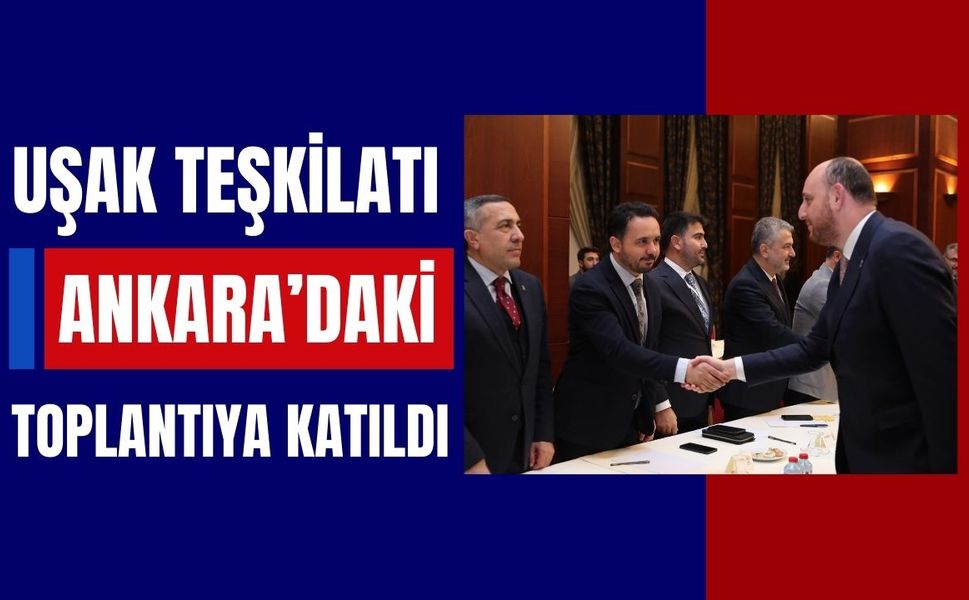 Uşak Teşkilatı Ankara’daki Toplantıya Katıldı