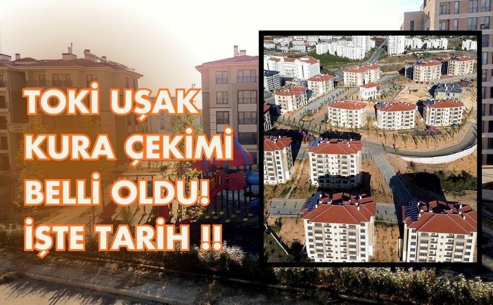 Toki Uşak Kura Çekimi Belli Oldu! İşte Tarih..