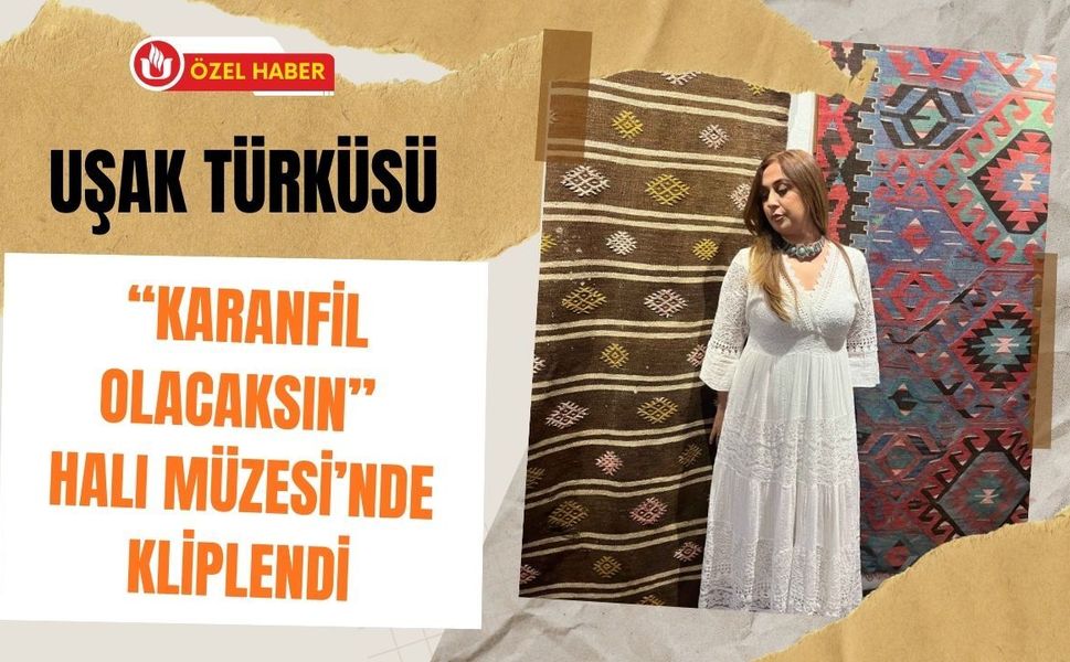 Uşak Türküsü “Karanfil Olacaksın” Halı Müzesi’nde Kliplendi
