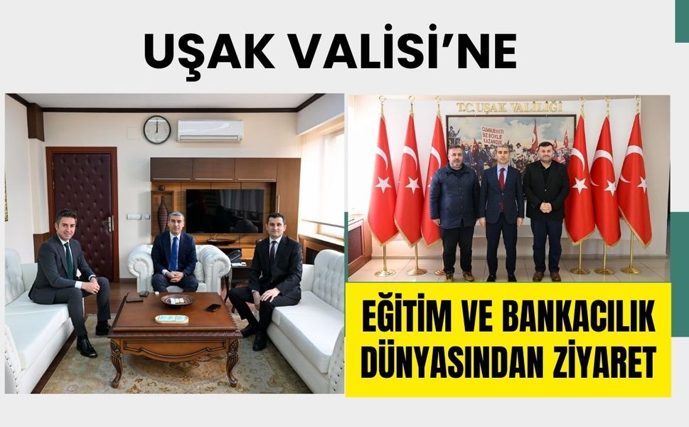 Uşak Valisi’ne Eğitim ve Bankacılık Dünyasından Ziyaret