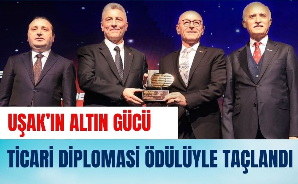 Uşak’ın Altın Gücü Ticari Diplomasi Ödülüyle Taçlandı