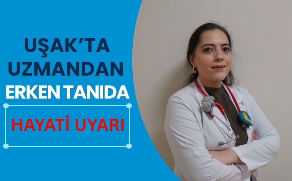 Uşak’ta Uzmandan Erken Tanıda Hayati Uyarı