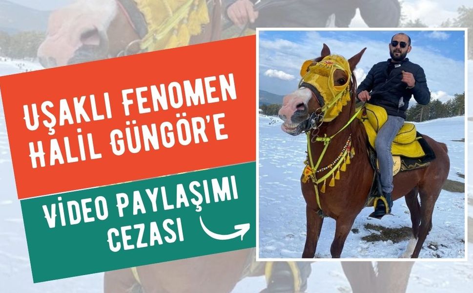 Uşaklı Fenomen Halil Güngör’e Video Paylaşımı Cezası