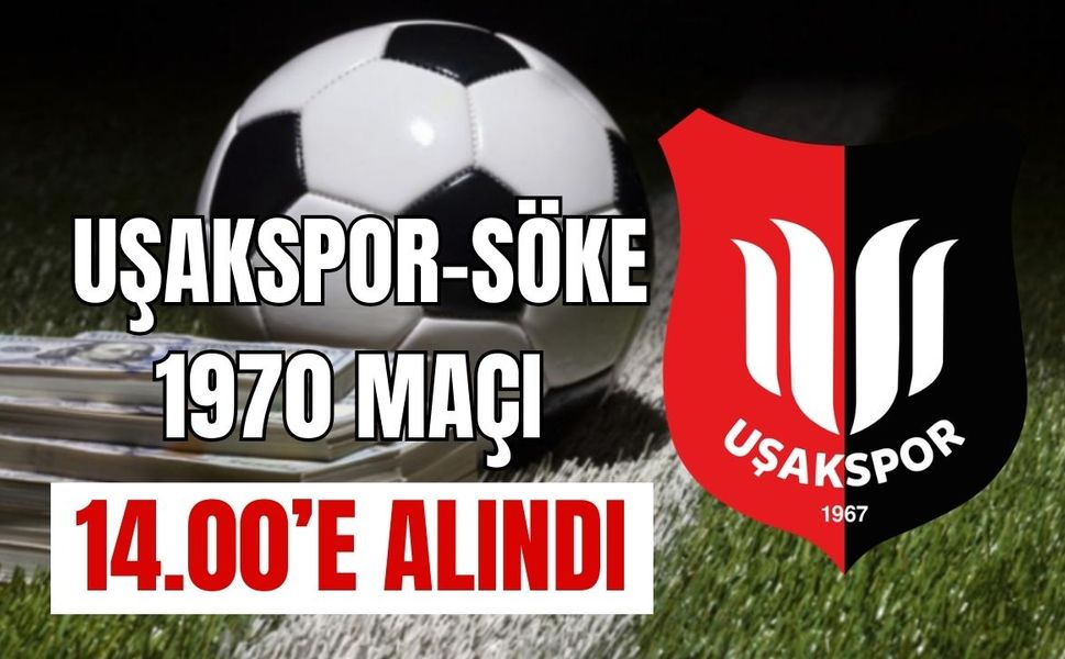 Uşakspor-Söke 1970 Maçı 14.00’e Alındı
