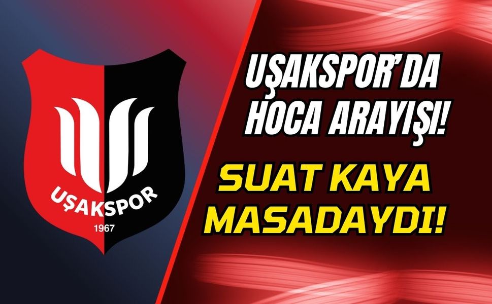 Uşakspor’da Hoca Arayışı! Suat Kaya Masadaydı!