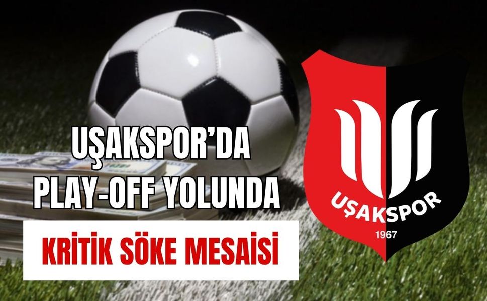 Uşakspor’da Play-Off Yolunda Kritik Söke Mesaisi