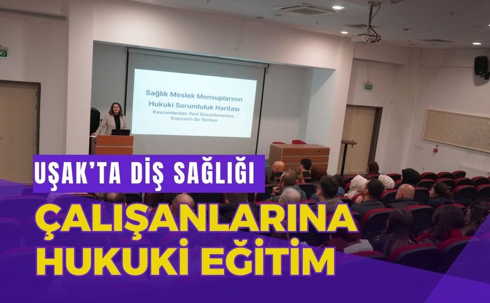 Uşak’ta Diş Sağlığı Çalışanlarına Hukuki Eğitim