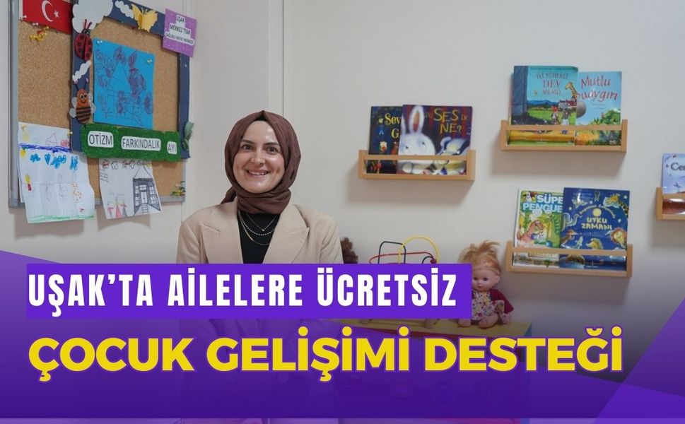 Uşak’ta Ailelere Ücretsiz Çocuk Gelişimi Desteği